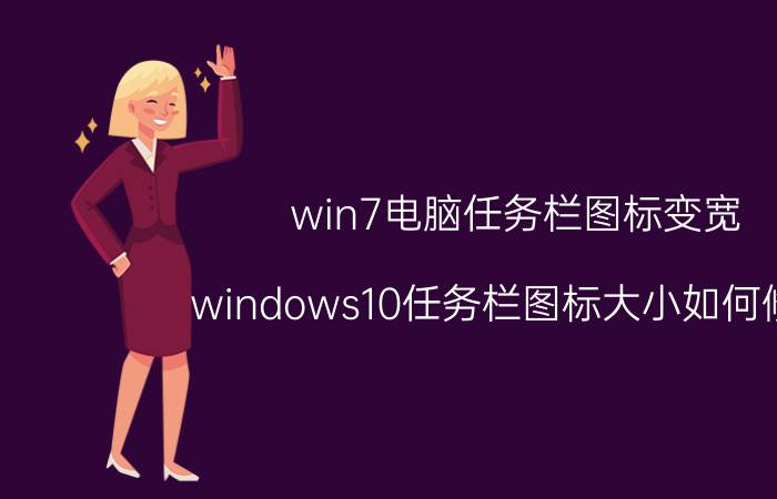 win7电脑任务栏图标变宽 windows10任务栏图标大小如何修改？